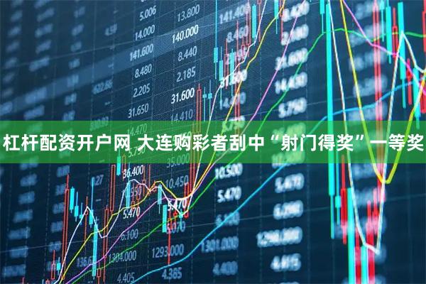杠杆配资开户网 大连购彩者刮中“射门得奖”一等奖