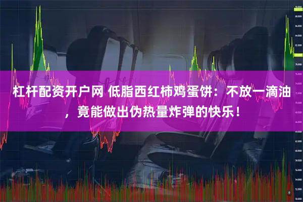 杠杆配资开户网 低脂西红柿鸡蛋饼：不放一滴油，竟能做出伪热量炸弹的快乐！